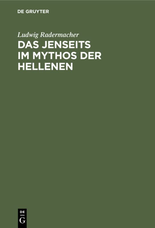 Das Jenseits im Mythos der Hellenen: Untersuchungen über antiken Jenseitsglauben