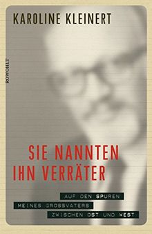 Sie nannten ihn Verräter: Auf den Spuren meines Großvaters zwischen Ost und West von Kleinert, Karoline | Buch | Zustand sehr gut