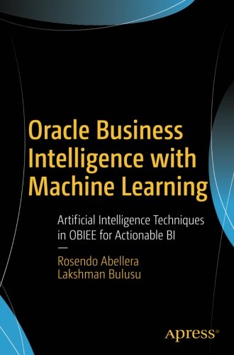 Oracle Business Intelligence with Machine Learning: Artificial Intelligence Techniques in OBIEE for Actionable BI
