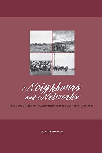 Neighbours and Networks: The Blood Tribe in the Southern Alberta Economy, 1884-1939 (Northern Lights, Band 11)