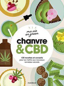 Chanvre & CBD : 130 recettes et conseils pour se mettre aux nouveaux remèdes naturels