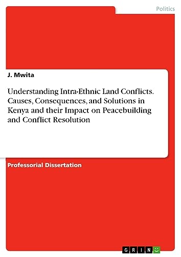 Understanding Intra-Ethnic Land Conflicts. Causes, Consequences, and Solutions in Kenya and their Impact on Peacebuilding and Conflict Resolution