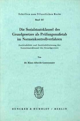 Die Sozialstaatsklausel des Grundgesetzes als Prüfungsmaßstab im Normenkontrollverfahren.: Justitiabilität und Justitiabilisierung der ... (Schriften Zum Offentlichen Recht, 267)
