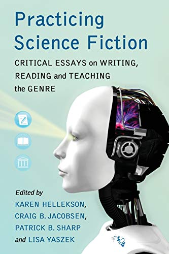 Practicing Science Fiction: Critical Essays on Writing, Reading and Teaching the Genre