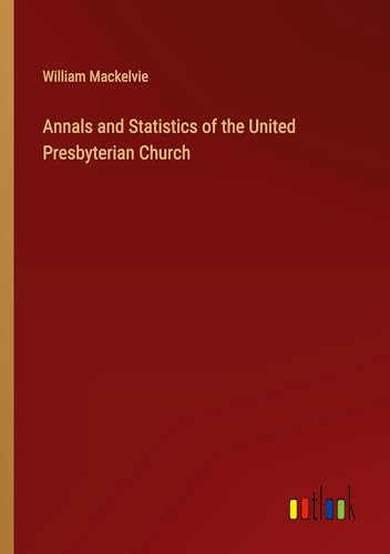 Annals and Statistics of the United Presbyterian Church
