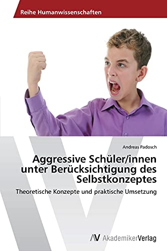 Aggressive Schüler/innen unter Berücksichtigung des Selbstkonzeptes: Theoretische Konzepte und praktische Umsetzung