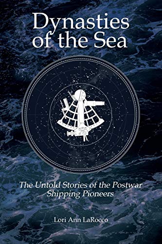 Larocco, Lori Ann Dynasties Of The Sea Ii, The Untold Stories Of The Postwar Shipping Pioneers