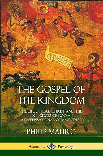 The Gospel of the Kingdom: The Life of Jesus Christ and the Kingdom of God - A Dispensational Commentary