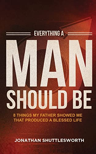 Jonathan Shuttlesworth Everything A Man Should Be, 8 Things My Father Showed Me That Produced A Blessed Life