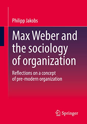 Max Weber and the sociology of organization: Reflections on a concept of pre-modern organization