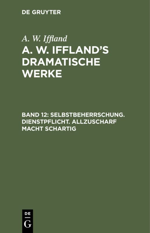 Selbstbeherrschung. Dienstpflicht. Allzuscharf macht schartig: Aus: [dramatische Werke] A. W. Iffland's Dramatische Werke, Bd. 12 (A. W. Iffland: A. W. Iffland’s dramatische Werke)