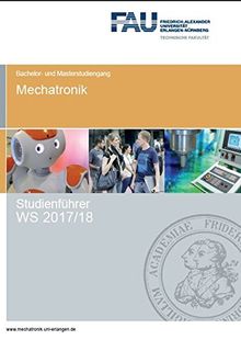 Studienführer Mechatronik WS 2017/18: Bachelor- und Masterstudium (Studienführer Mechatronik, FAU Universität Erlangen-Nürnberg / ISSN  2567-6253)