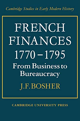 French Finances 1770-1795: From Business to Bureaucracy (Cambridge Studies in Early Modern History)