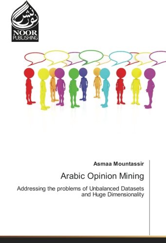 Arabic Opinion Mining: Addressing the problems of Unbalanced Datasets and Huge Dimensionality