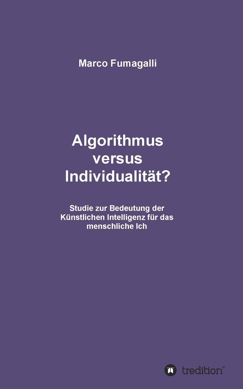 Algorithmus versus Individualität?: Studie zur Bedeutung der Künstlichen Intelligenz für das menschliche Ich