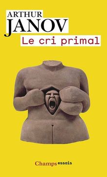 Le cri primal : thérapie primale, traitement pour la guérison de la névrose