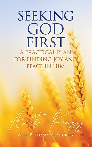 Seeking God First: A Practical Plan for Finding Joy and Peace in Him