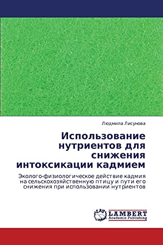 Использование нутриентов для снижения интоксикации кадмием: Эколого-физиологическое действие кадмия на сельскохозяйственную птицу и пути его снижения ... ego snizheniq pri ispol'zowanii nutrientow
