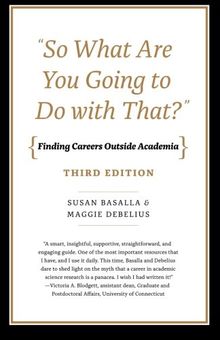 "So What Are You Going to Do with That?": Finding Careers Outside Academia, Third Edition