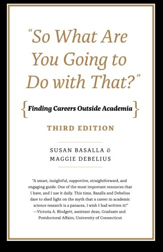 So What Are You Going to Do with That?: Finding Careers Outside Academia, Third Edition