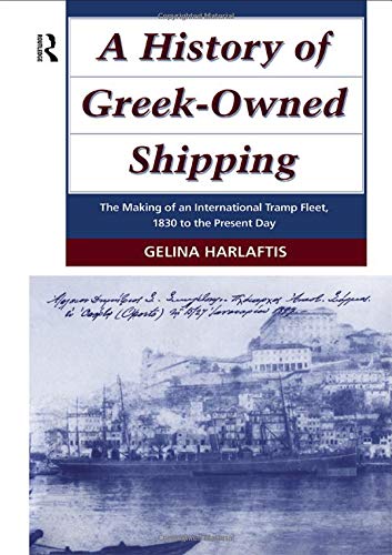 A History of Greek-Owned Shipping: The Making of an International Tramp Fleet, 1830 to the Present Day (Maritime History)