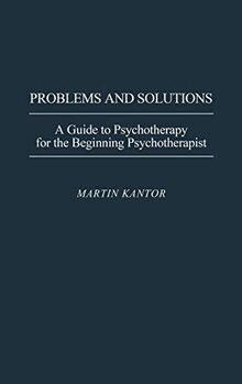 Problems and Solutions: A Guide to Psychotherapy for the Beginning Psychotherapist