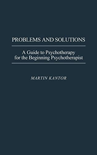 Problems and Solutions: A Guide to Psychotherapy for the Beginning Psychotherapist