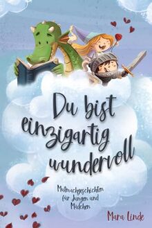 Du bist einzigartig wundervoll. Mutmachgeschichten für Jungen und Mädchen.: Inspirierendes Kinderbuch ab 6 Jahre über Gefühle, Selbstvertrauen und Mut. 2. Auflage (So wie du bist!, Band 2)