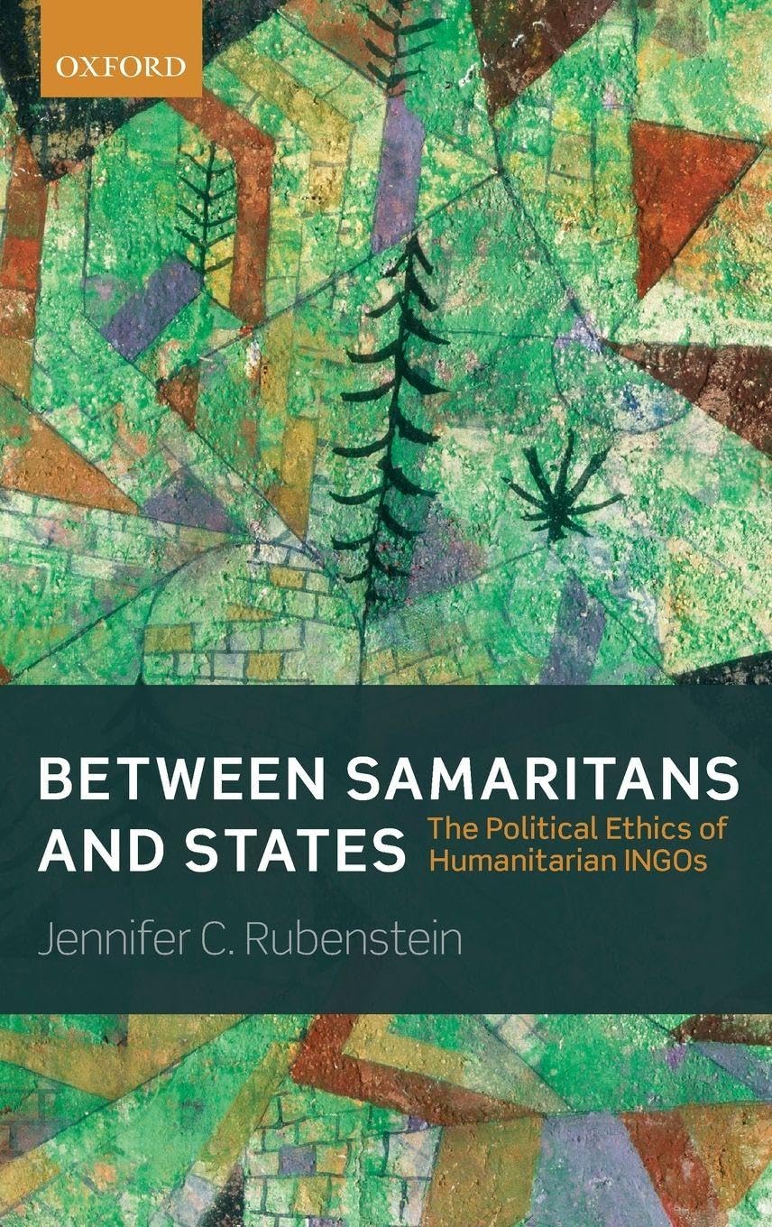 Between Samaritans and States: The Political Ethics of Humanitarian Ingos