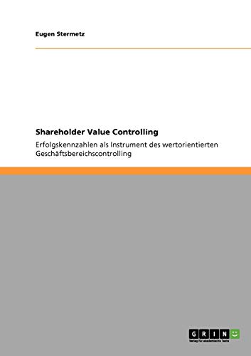 Shareholder Value Controlling: Erfolgskennzahlen als Instrument des wertorientierten Geschäftsbereichscontrolling