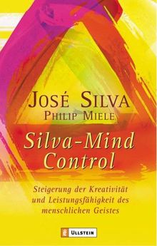 Silva Mind Control: Die universelle Methode zur Steigerung der Kreativität und Leistungsfähigkeit des menschlichen Geistes