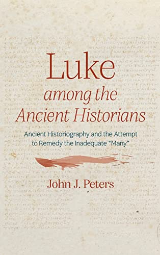 Luke among the Ancient Historians: Ancient Historiography and the Attempt to Remedy the Inadequate Many