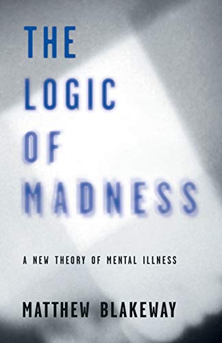 The Logic of Madness: A New Theory of Mental Illness (Logic of Self-Destruction)