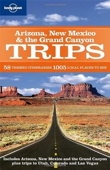 Arizona, New Mexico and the Grand Canyon Trips (Lonely Planet Trips: Arizona New Mexico & the Grand Canyon)
