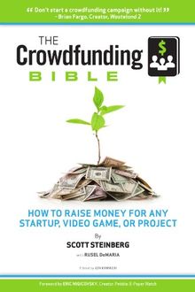 The Crowdfunding Bible: How To Raise Money For Any Startup, Video Game Or Project