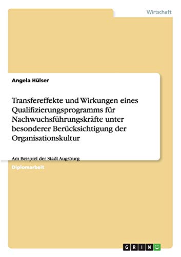 Transfereffekte und Wirkungen eines Qualifizierungsprogramms für Nachwuchsführungskräfte unter besonderer Berücksichtigung der Organisationskultur: Am Beispiel der Stadt Augsburg