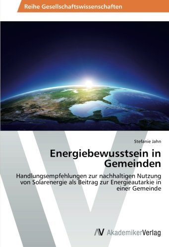 Energiebewusstsein in Gemeinden: Handlungsempfehlungen zur nachhaltigen Nutzung von Solarenergie als Beitrag zur Energieautarkie in einer Gemeinde