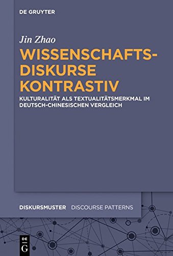 Wissenschaftsdiskurse kontrastiv: Kulturalität als Textualitätsmerkmal im deutsch-chinesischen Vergleich (Diskursmuster - Discourse Patterns, Band 18)