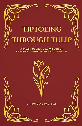 Tiptoeing Through TULIP: A Crash Course Comparison of Classical Arminianism and Calvinism
