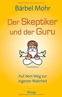 Der Skeptiker und der Guru: Auf dem Weg zur eigenen Wahrheit