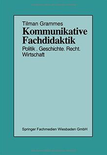 Kommunikative Fachdidaktik: Politik _ Geschichte _ Recht _ Wirtschaft (Schriften zur Politischen Didaktik)
