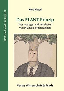 Das PLANT-Prinzip: Was Manager und Mitarbeiter von Pflanzen lernen können (Edition Management)