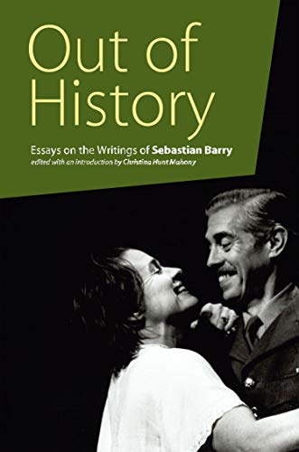Out of History: Essays on the Writings of Sebastian Barry (Carysfort Press Ltd., Band 227)