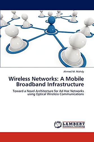 Wireless Networks: A Mobile Broadband Infrastructure: Toward a Novel Architecture for Ad Hoc Networks using Optical Wireless Communications