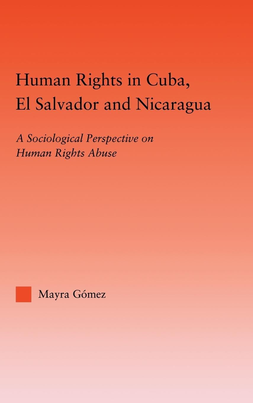Human Rights in Cuba, El Salvador and Nicaragua: A Sociological Perspective on Human Rights Abuse (Studies in International Relations)