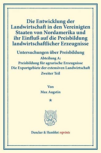 Die Entwicklung der Landwirtschaft in den Vereinigten Staaten von Nordamerika und ihr Einfluß auf die Preisbildung landwirtschaftlicher Erzeugnisse.: ... 141-II). (Duncker & Humblot reprints)
