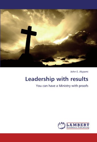 Leadership with results: You can have a Ministry with proofs
