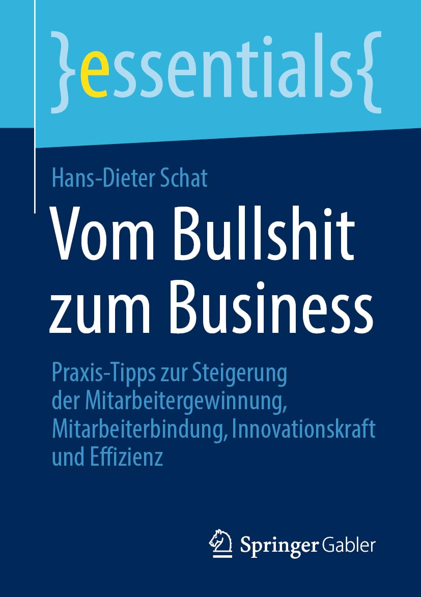 Vom Bullshit zum Business: Praxis-Tipps zur Steigerung der Mitarbeitergewinnung, Mitarbeiterbindung, Innovationskraft und Effizienz (essentials)