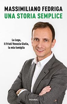 Una storia semplice. La Lega, il Friuli Venezia Giulia, la mia famiglia (Saggi PM)