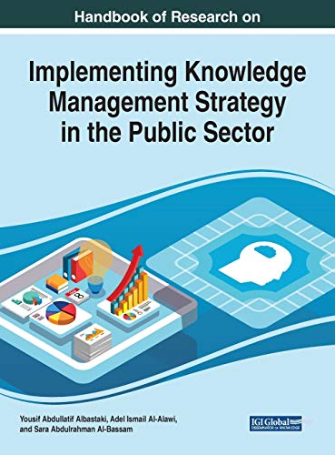 Handbook of Research on Implementing Knowledge Management Strategy in the Public Sector (Advances in Knowledge Acquisition, Transfer, and Management)